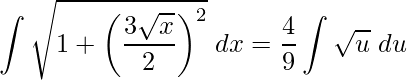 \displaystyle\int \sqrt{1+\left(\frac{3\sqrt{x}}{2}\right)^{2}}\;dx=\frac{4}{9}\int \sqrt{u}\;du